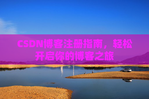 CSDN博客注册指南，轻松开启你的博客之旅